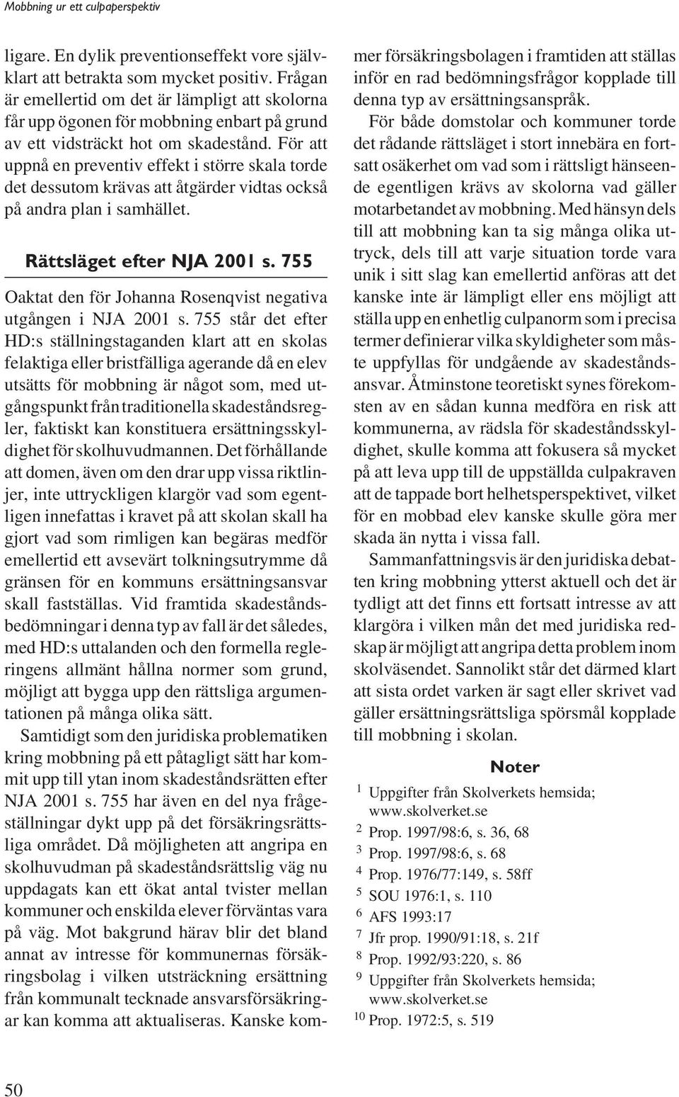 För att uppnå en preventiv effekt i större skala torde det dessutom krävas att åtgärder vidtas också på andra plan i samhället. Rättsläget efter NJA 2001 s.