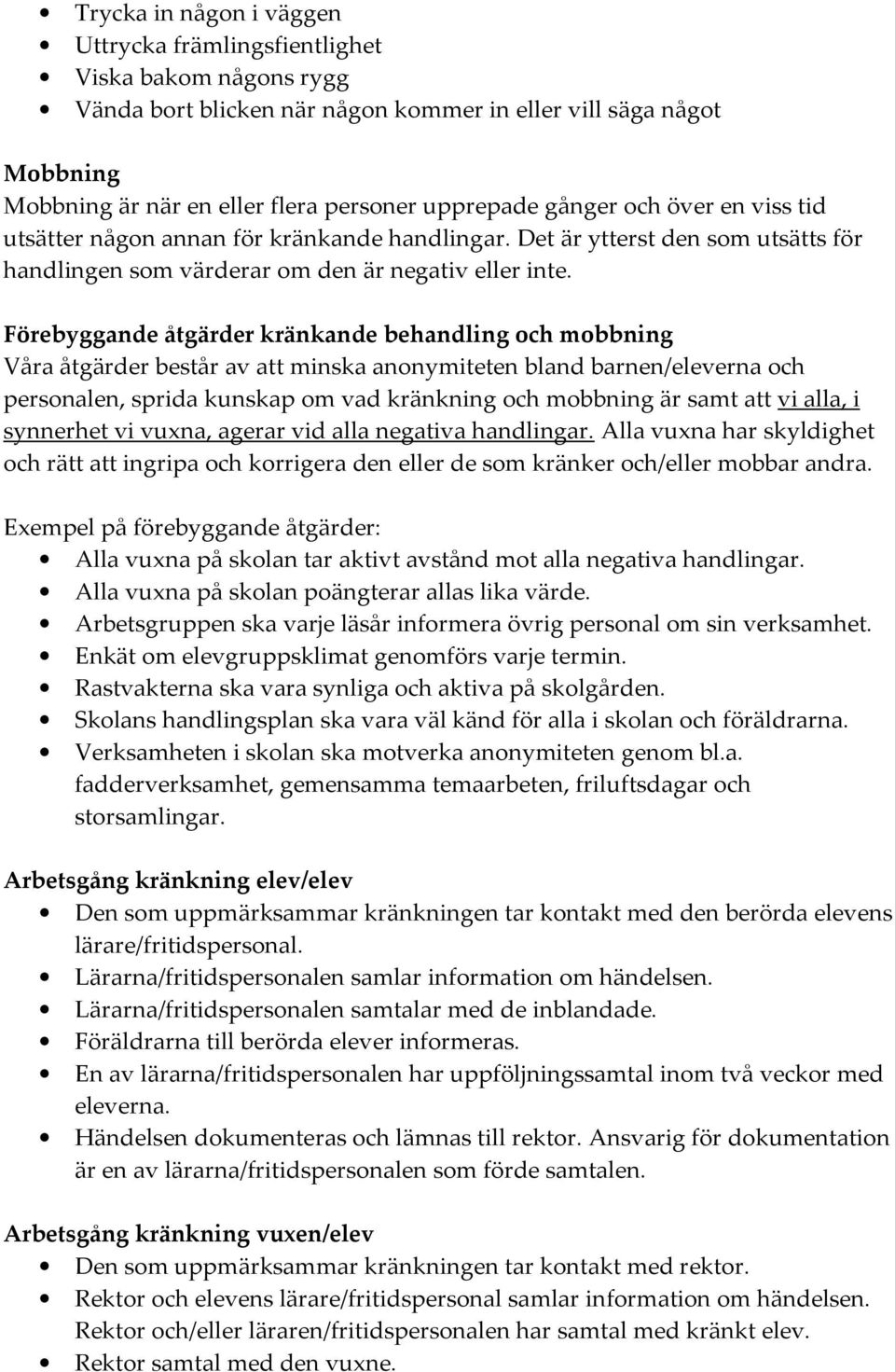 Förebyggande åtgärder kränkande behandling och mobbning Våra åtgärder består av att minska anonymiteten bland barnen/eleverna och personalen, sprida kunskap om vad kränkning och mobbning är samt att