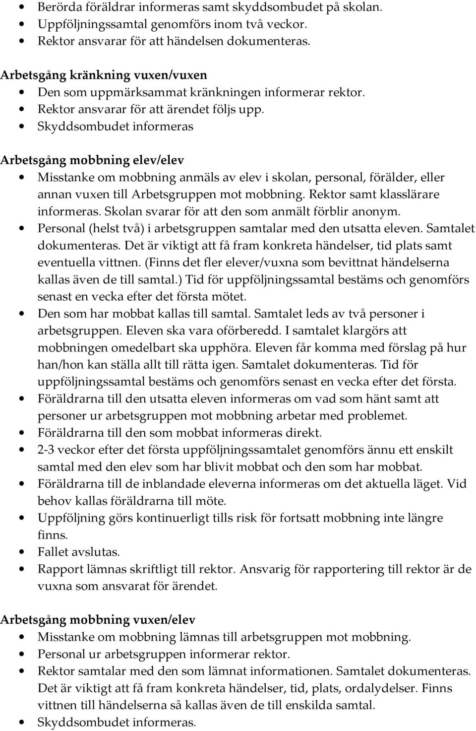 Skyddsombudet informeras Arbetsgång mobbning elev/elev Misstanke om mobbning anmäls av elev i skolan, personal, förälder, eller annan vuxen till Arbetsgruppen mot mobbning.