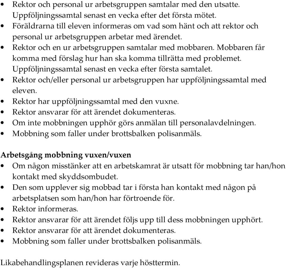 Mobbaren får komma med förslag hur han ska komma tillrätta med problemet. Uppföljningssamtal senast en vecka efter första samtalet.