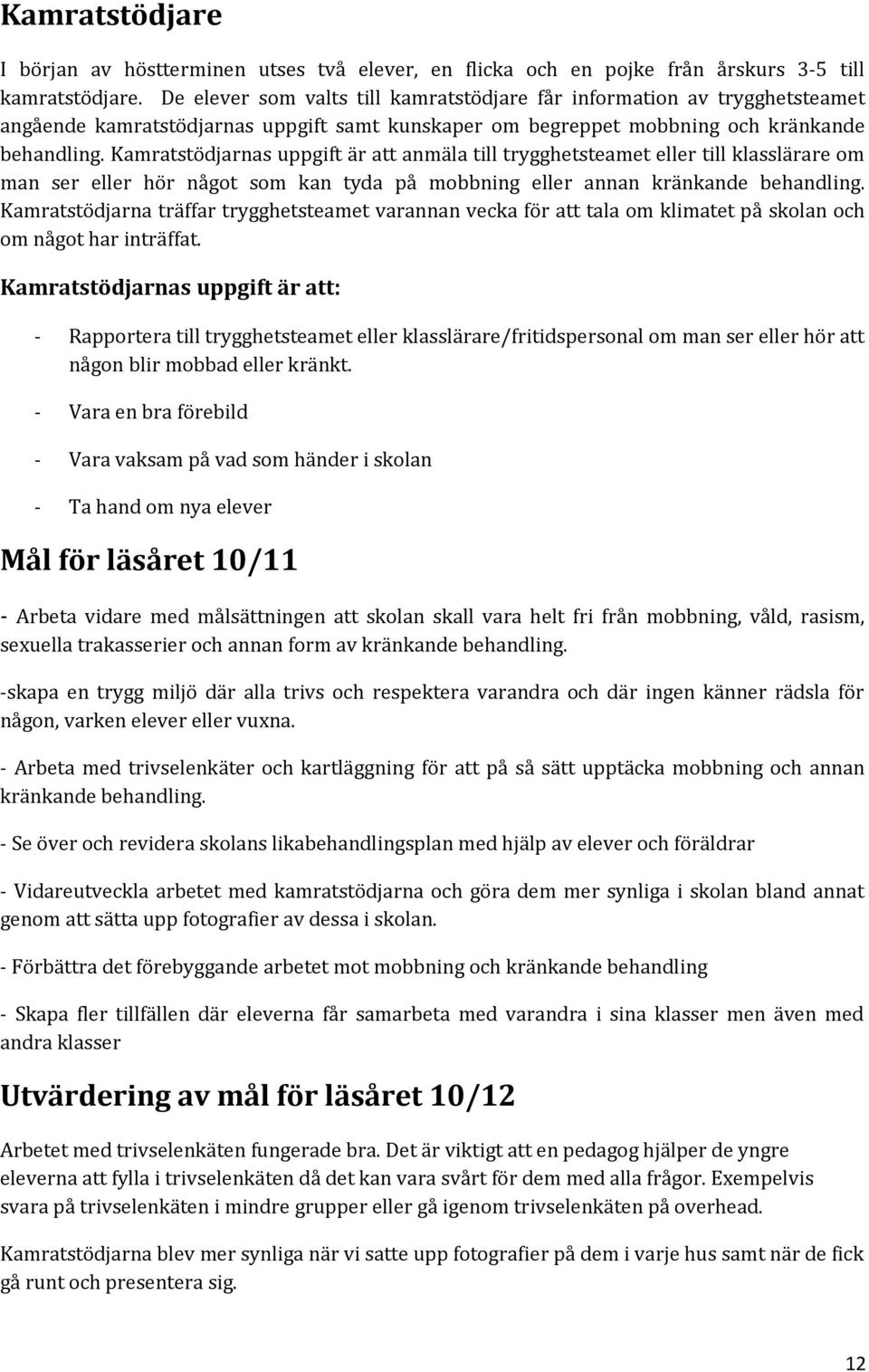 Kamratstödjarnas uppgift är att anmäla till trygghetsteamet eller till klasslärare om man ser eller hör något som kan tyda på mobbning eller annan kränkande behandling.