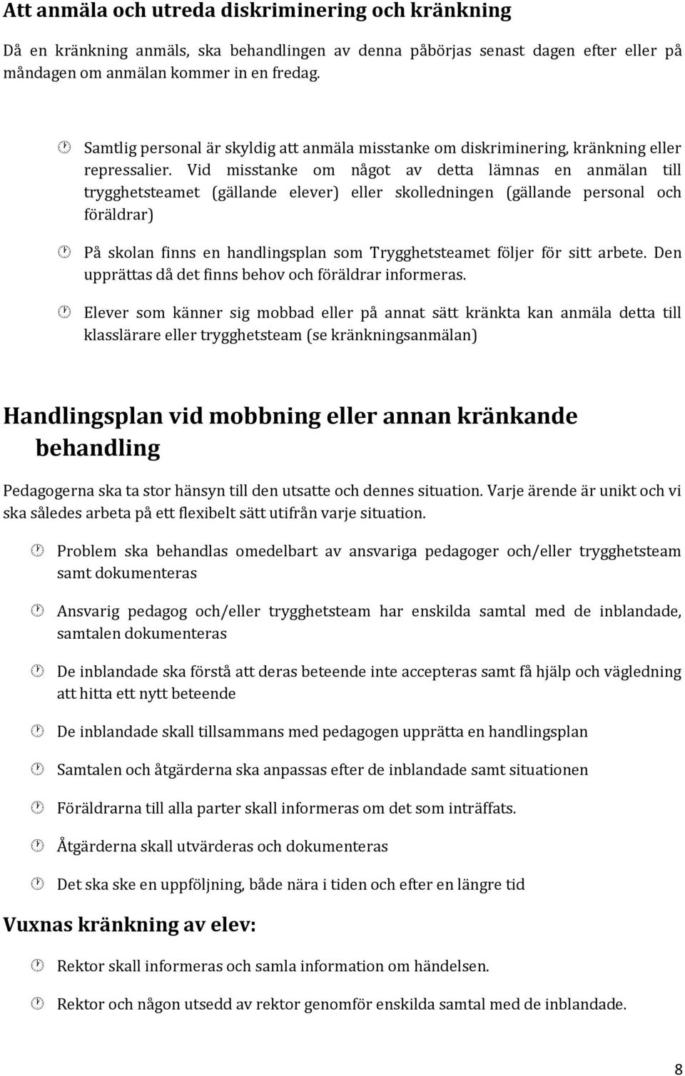 Vid misstanke om något av detta lämnas en anmälan till trygghetsteamet (gällande elever) eller skolledningen (gällande personal och föräldrar) På skolan finns en handlingsplan som Trygghetsteamet