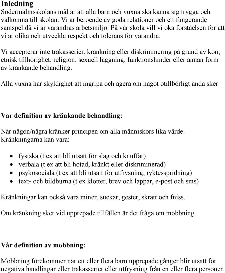 Vi accepterar inte trakasserier, kränkning eller diskriminering på grund av kön, etnisk tillhörighet, religion, sexuell läggning, funktionshinder eller annan form av kränkande behandling.