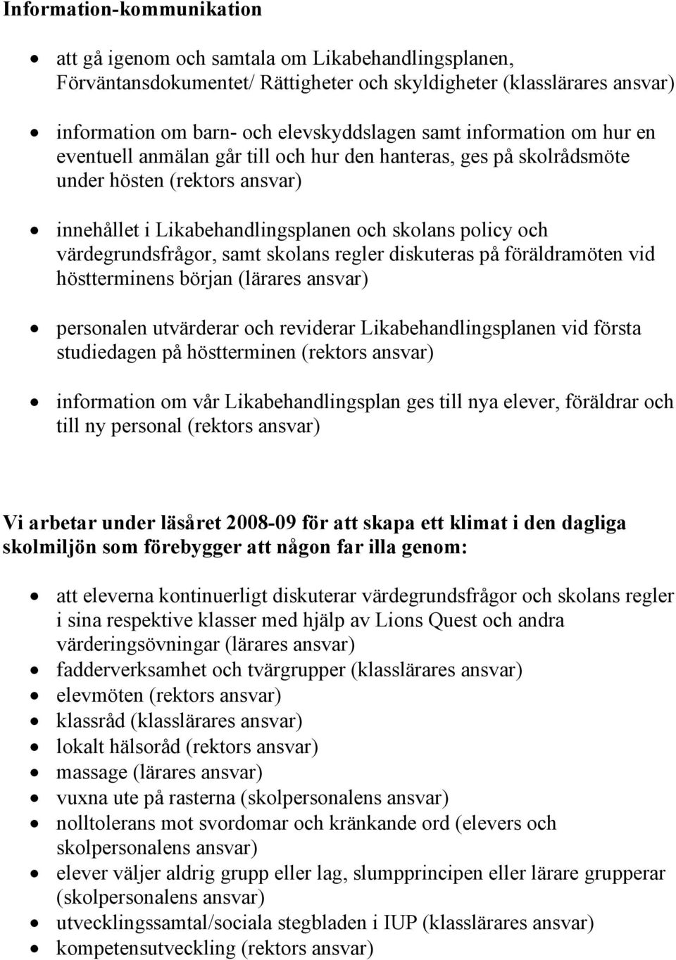 samt skolans regler diskuteras på föräldramöten vid höstterminens början (lärares ansvar) personalen utvärderar och reviderar Likabehandlingsplanen vid första studiedagen på höstterminen (rektors