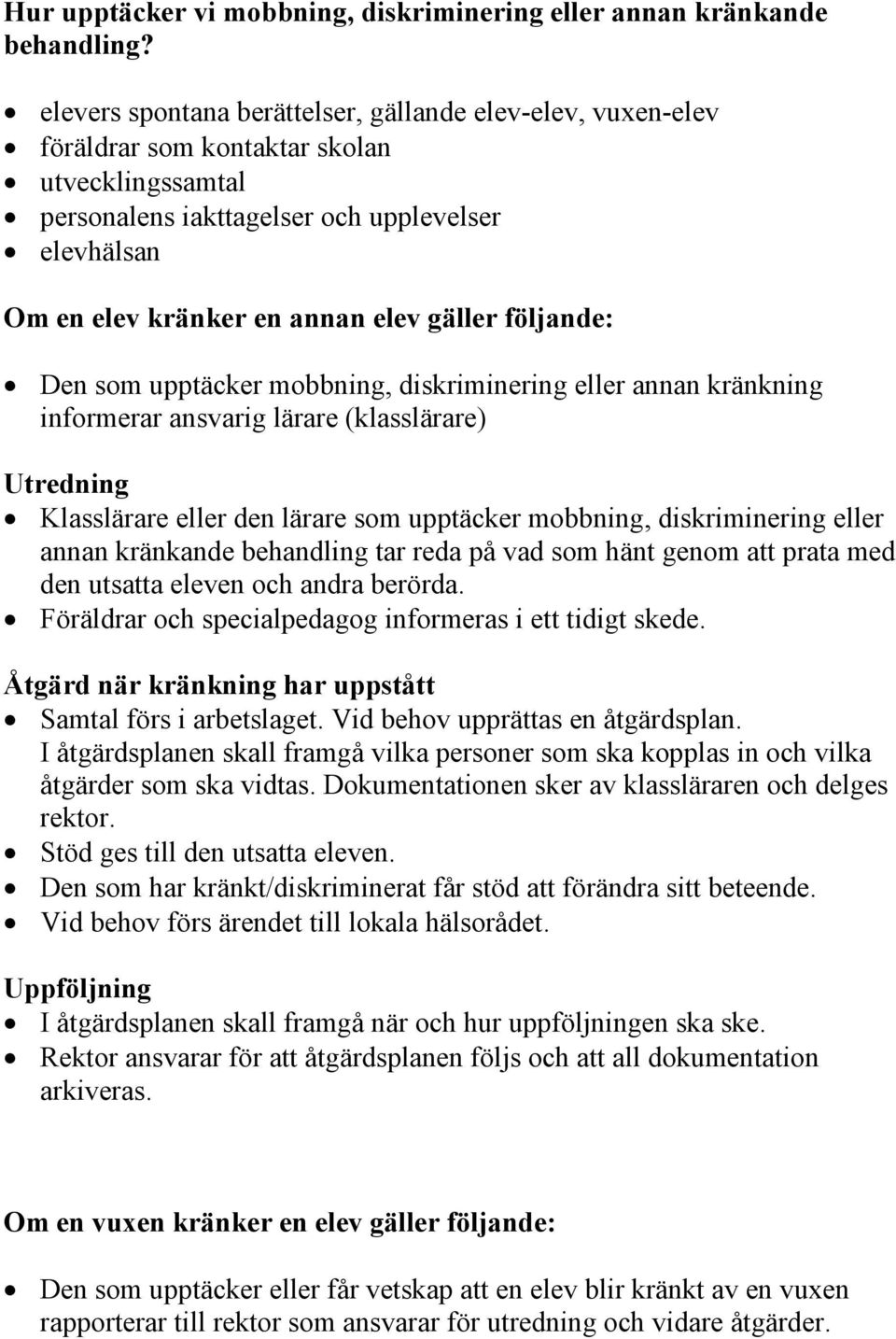 gäller följande: Den som upptäcker mobbning, diskriminering eller annan kränkning informerar ansvarig lärare (klasslärare) Utredning Klasslärare eller den lärare som upptäcker mobbning,