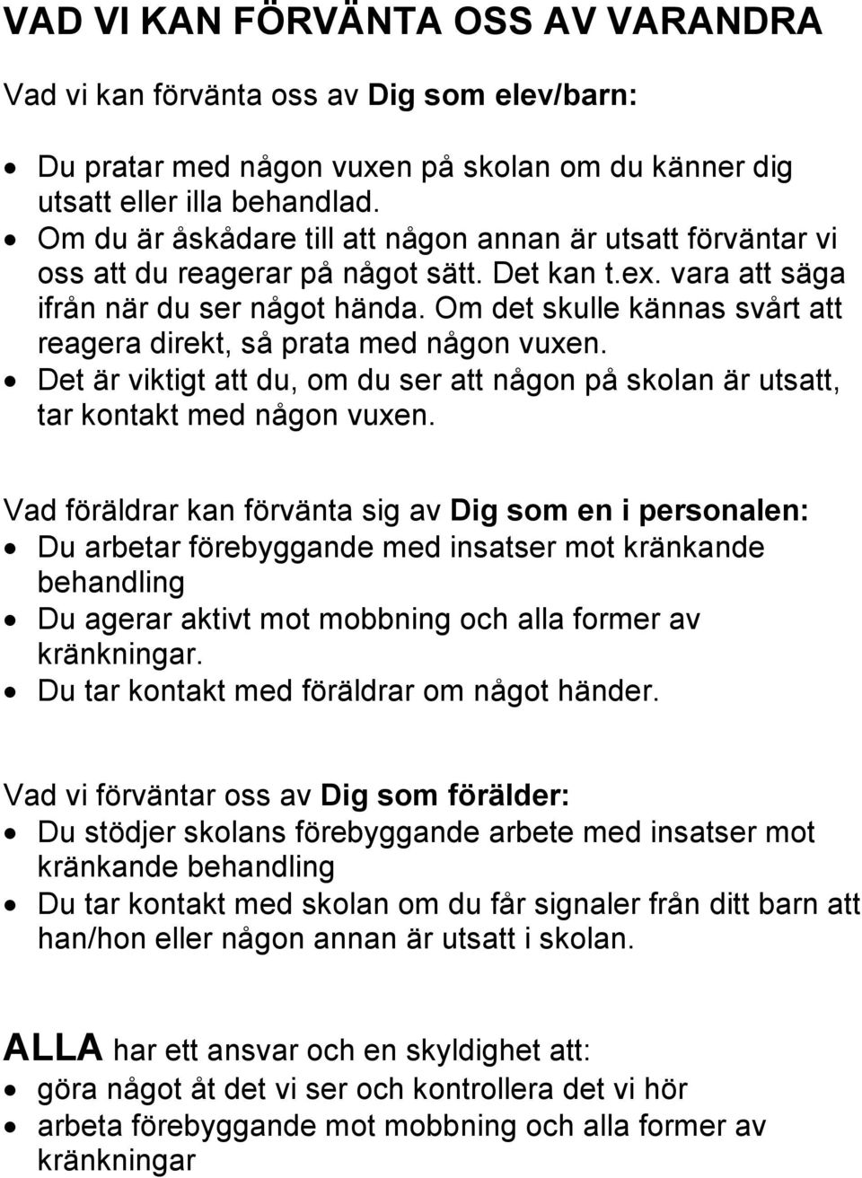 Om det skulle kännas svårt att reagera direkt, så prata med någon vuxen. Det är viktigt att du, om du ser att någon på skolan är utsatt, tar kontakt med någon vuxen.