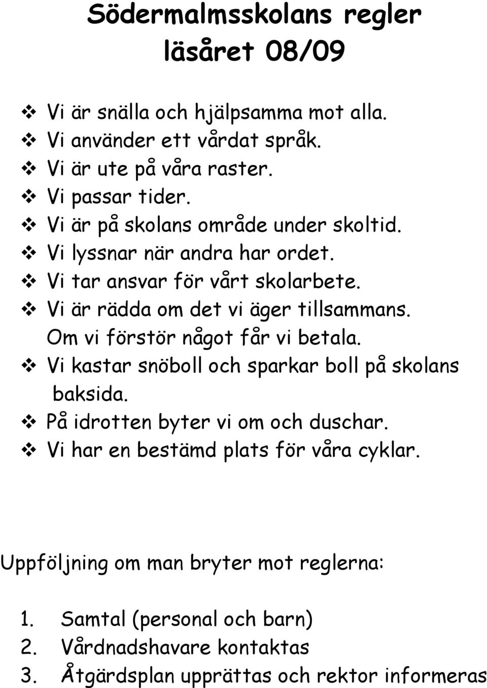 Om vi förstör något får vi betala. Vi kastar snöboll och sparkar boll på skolans baksida. På idrotten byter vi om och duschar.