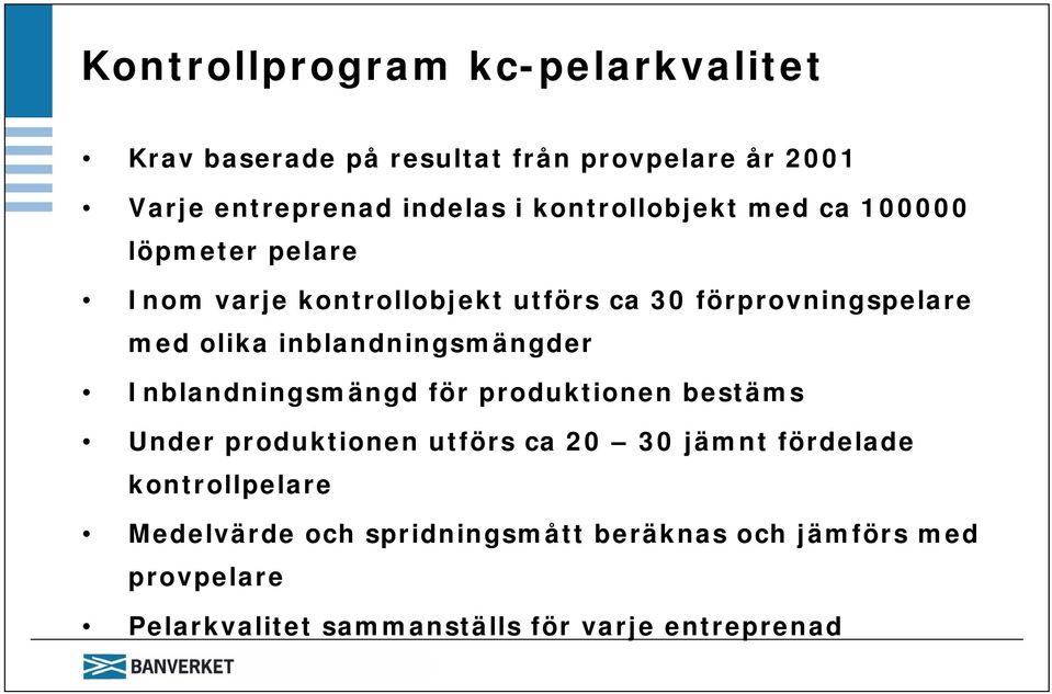 inblandningsmängder Inblandningsmängd för produktionen bestäms Under produktionen utförs ca 20 30 jämnt fördelade