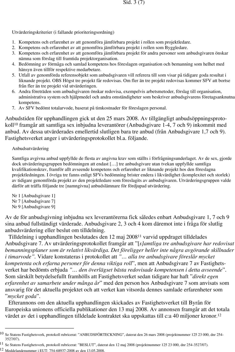 Kompetens och erfarenhet av att genomföra jämförbara projekt för andra personer som anbudsgivaren önskar nämna som förslag till framtida projektorganisation. 4.