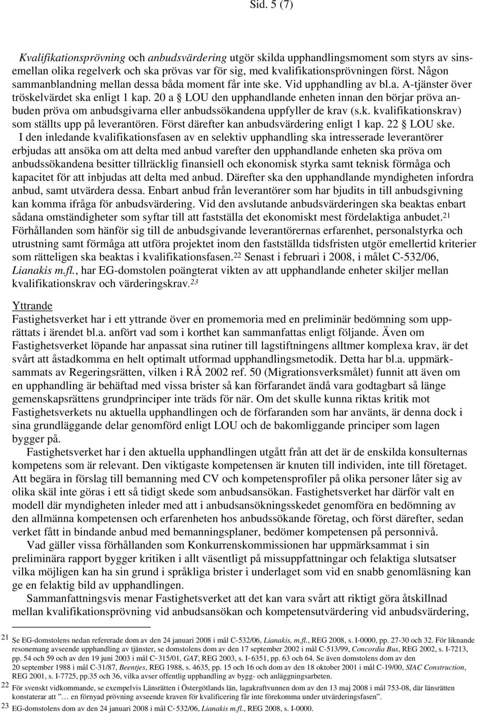 20 a LOU den upphandlande enheten innan den börjar pröva anbuden pröva om anbudsgivarna eller anbudssökandena uppfyller de krav (s.k. kvalifikationskrav) som ställts upp på leverantören.