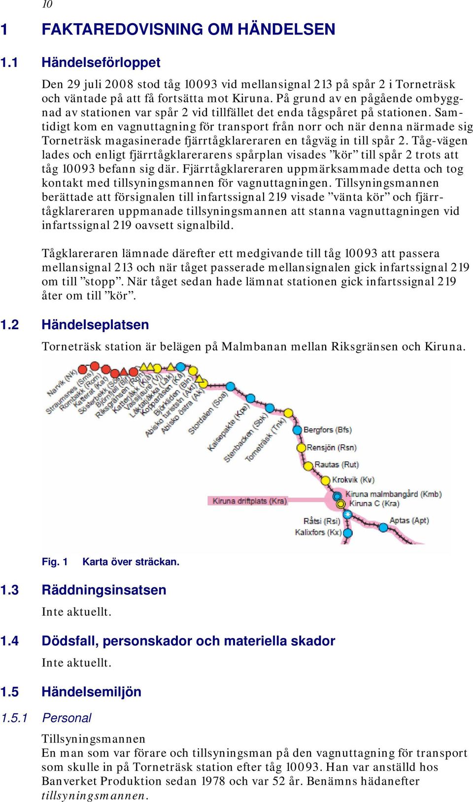 Samtidigt kom en vagnuttagning för transport från norr och när denna närmade sig Torneträsk magasinerade fjärrtågklareraren en tågväg in till spår 2.