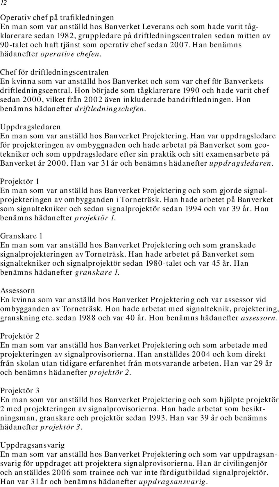 Chef för driftledningscentralen En kvinna som var anställd hos Banverket och som var chef för Banverkets driftledningscentral.