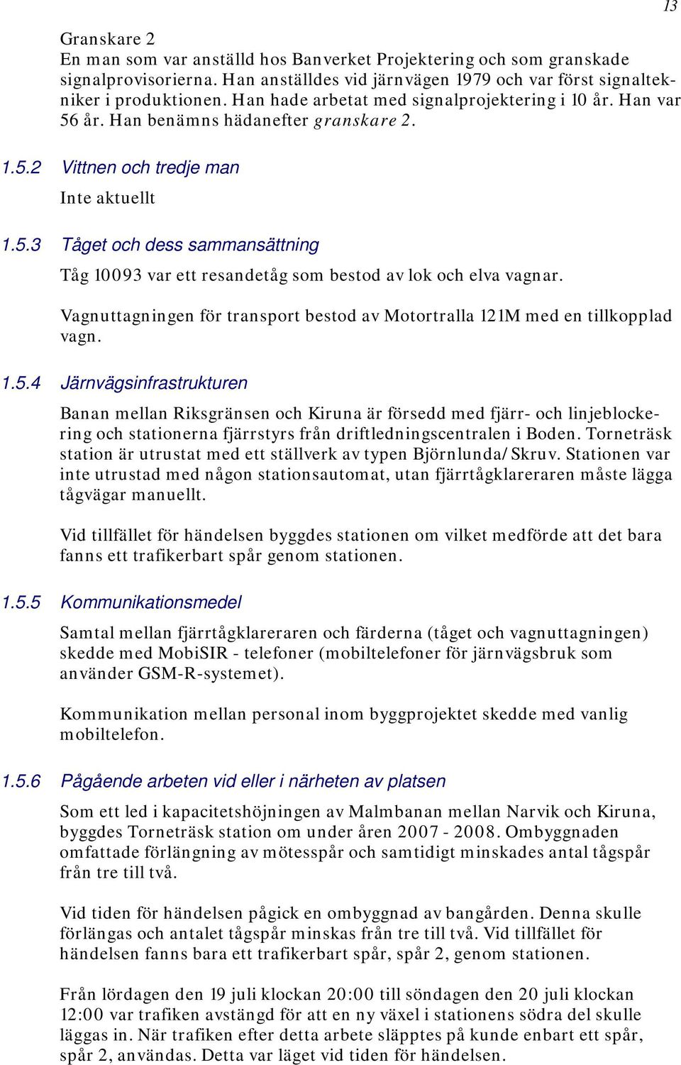 Vagnuttagningen för transport bestod av Motortralla 121M med en tillkopplad vagn. 1.5.