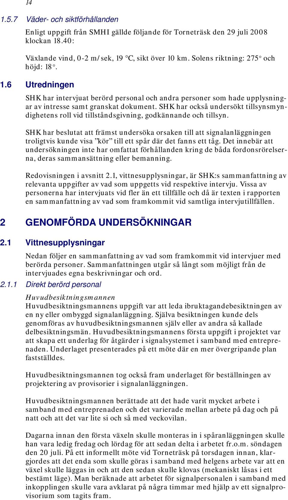 SHK har också undersökt tillsynsmyndighetens roll vid tillståndsgivning, godkännande och tillsyn.
