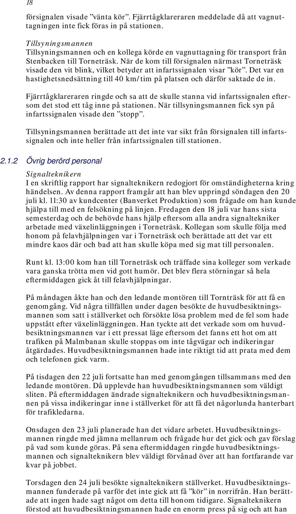 När de kom till försignalen närmast Torneträsk visade den vit blink, vilket betyder att infartssignalen visar kör. Det var en hastighetsnedsättning till 40 km/tim på platsen och därför saktade de in.