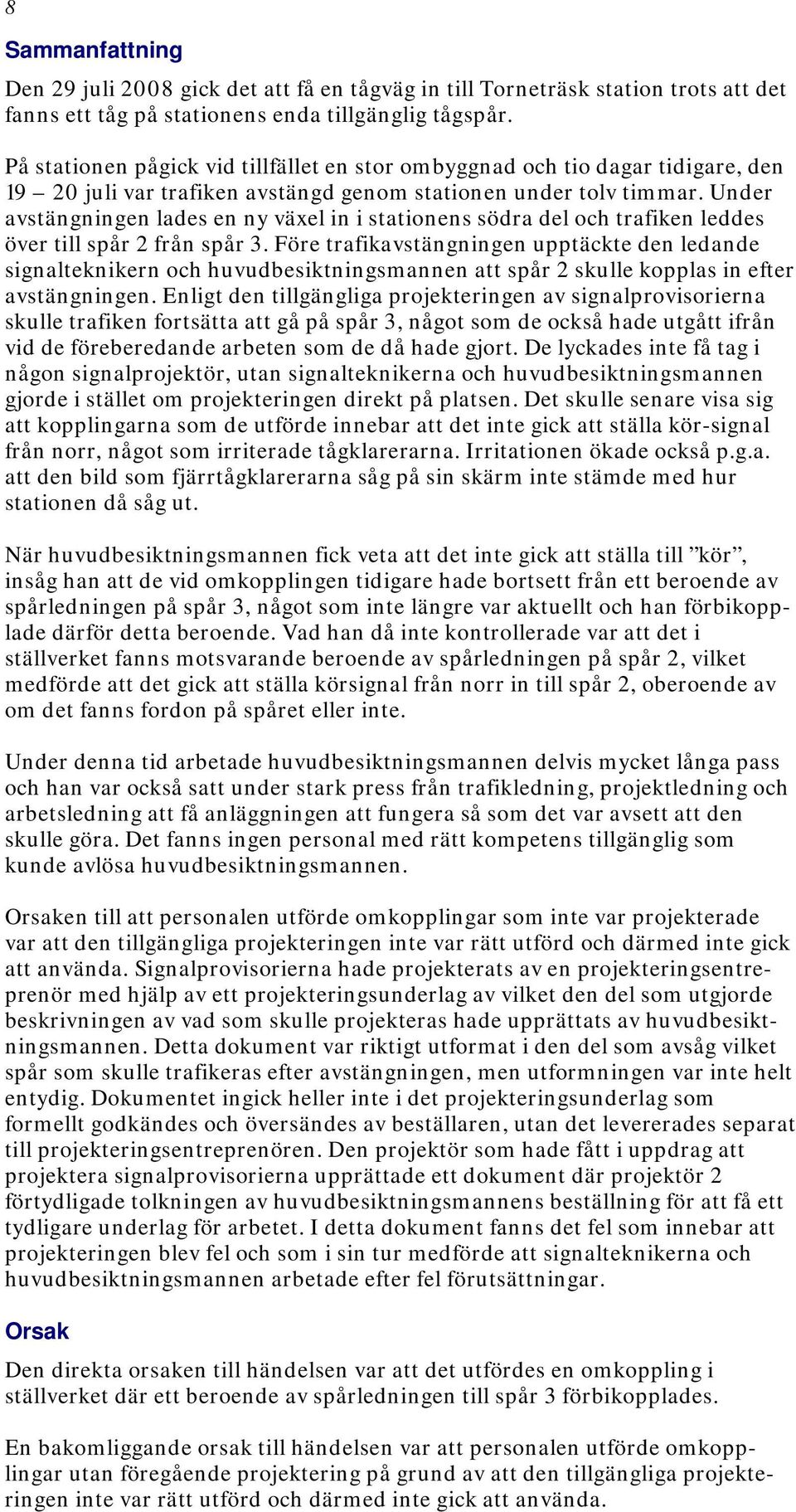 Under avstängningen lades en ny växel in i stationens södra del och trafiken leddes över till spår 2 från spår 3.
