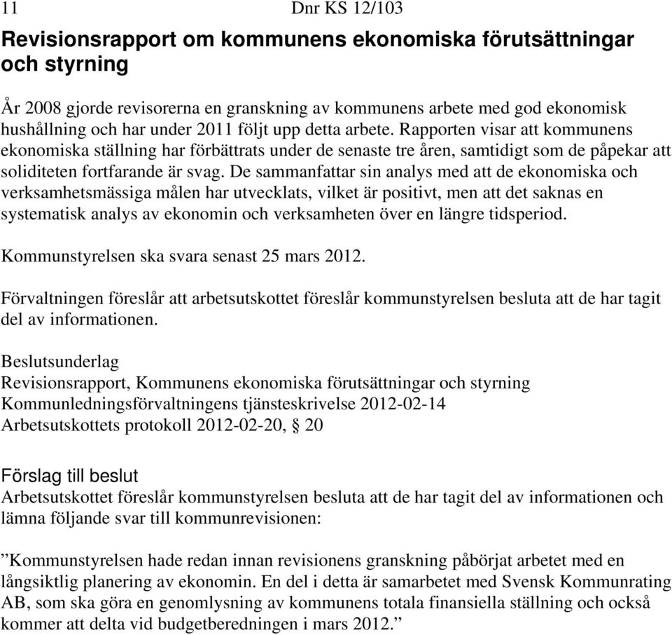 De sammanfattar sin analys med att de ekonomiska och verksamhetsmässiga målen har utvecklats, vilket är positivt, men att det saknas en systematisk analys av ekonomin och verksamheten över en längre