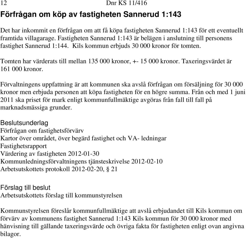 Tomten har värderats till mellan 135 000 kronor, +- 15 000 kronor. Taxeringsvärdet är 161 000 kronor.