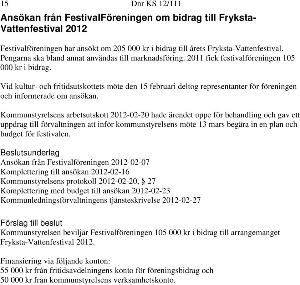 Vid kultur- och fritidsutskottets möte den 15 februari deltog representanter för föreningen och informerade om ansökan.