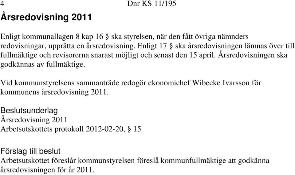 Årsredovisningen ska godkännas av fullmäktige. Vid kommunstyrelsens sammanträde redogör ekonomichef Wibecke Ivarsson för kommunens årsredovisning 2011.