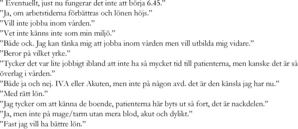 Tycker det var lite jobbigt ibland att inte ha så mycket tid till patienterna, men kanske det är så överlag i vården. Både ja och nej.