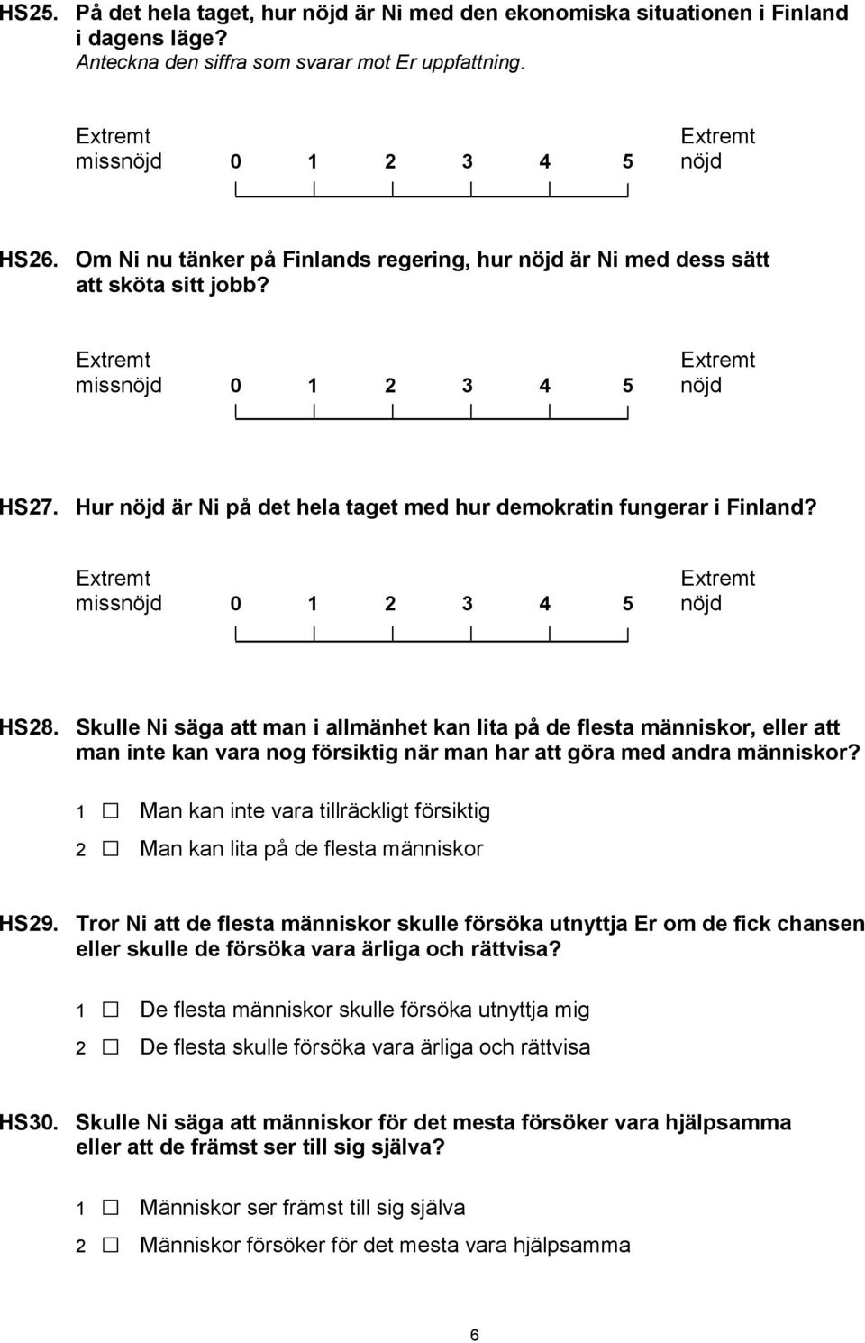 Hur nöjd är Ni på det hela taget med hur demokratin fungerar i Finland? Extremt Extremt missnöjd 0 1 2 3 4 5 nöjd HS28.