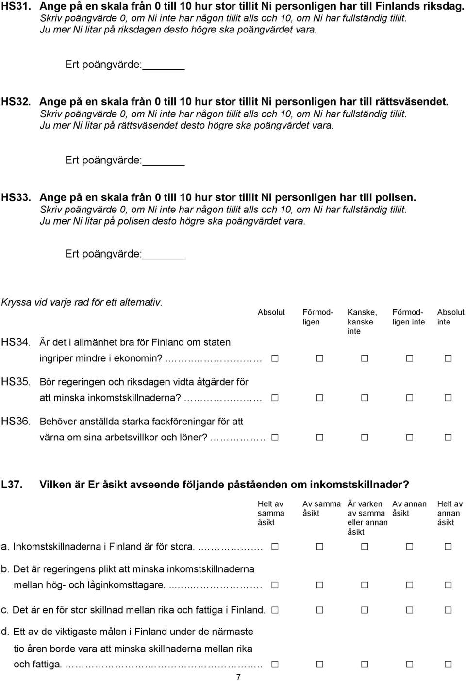 Skriv poängvärde 0, om Ni inte har någon tillit alls och 10, om Ni har fullständig tillit. Ju mer Ni litar på rättsväsendet desto högre ska poängvärdet vara. Ert poängvärde: HS33.