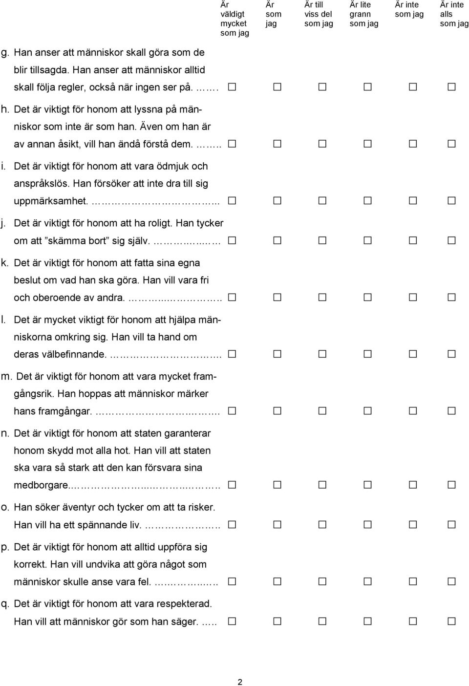 Han försöker att inte dra till sig uppmärksamhet.... j. Det är viktigt för honom att ha roligt. Han tycker om att skämma bort sig själv.... k.