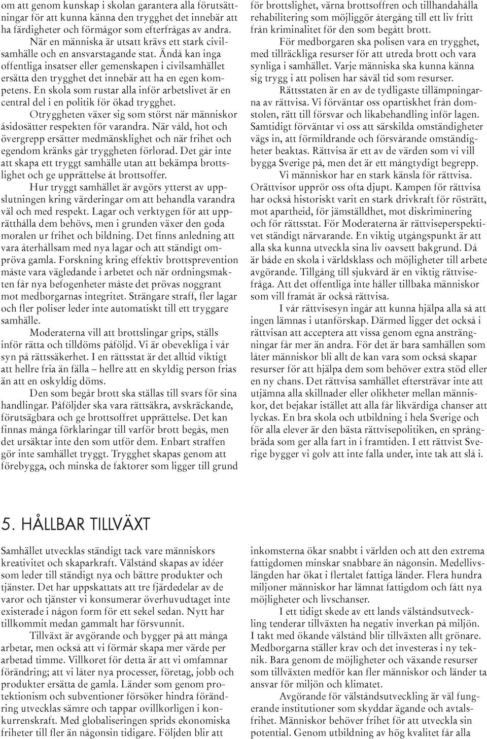 Ändå kan inga offentliga insatser eller gemenskapen i civilsamhället ersätta den trygghet det innebär att ha en egen kompetens.