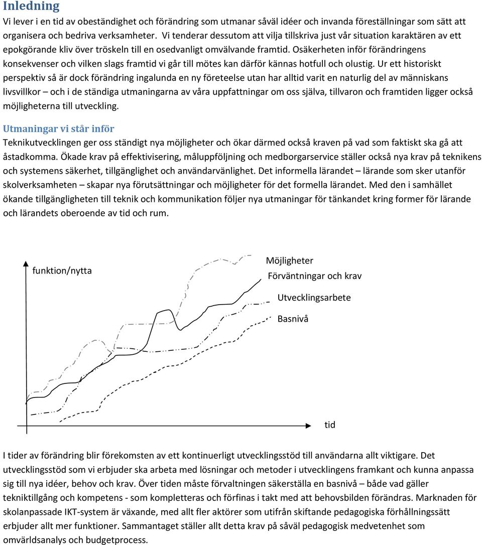 Osäkerheten inför förändringens konsekvenser och vilken slags framtid vi går till mötes kan därför kännas hotfull och olustig.