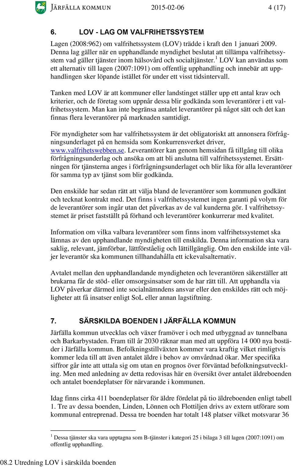 1 LOV kan användas som ett alternativ till lagen (2007:1091) om offentlig upphandling och innebär att upphandlingen sker löpande istället för under ett visst tidsintervall.