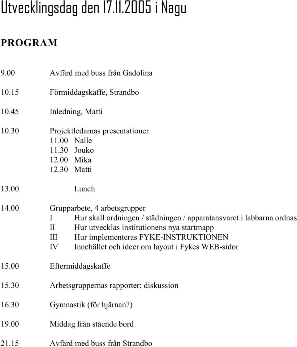 00 Grupparbete, 4 arbetsgrupper I Hur skall ordningen / städningen / apparatansvaret i labbarna ordnas II Hur utvecklas institutionens nya startmapp III Hur