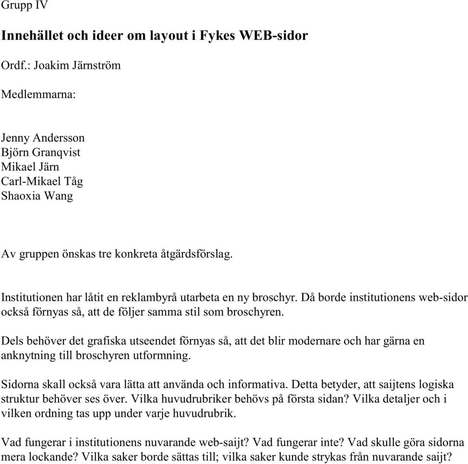 Institutionen har låtit en reklambyrå utarbeta en ny broschyr. Då borde institutionens web-sidor också förnyas så, att de följer samma stil som broschyren.
