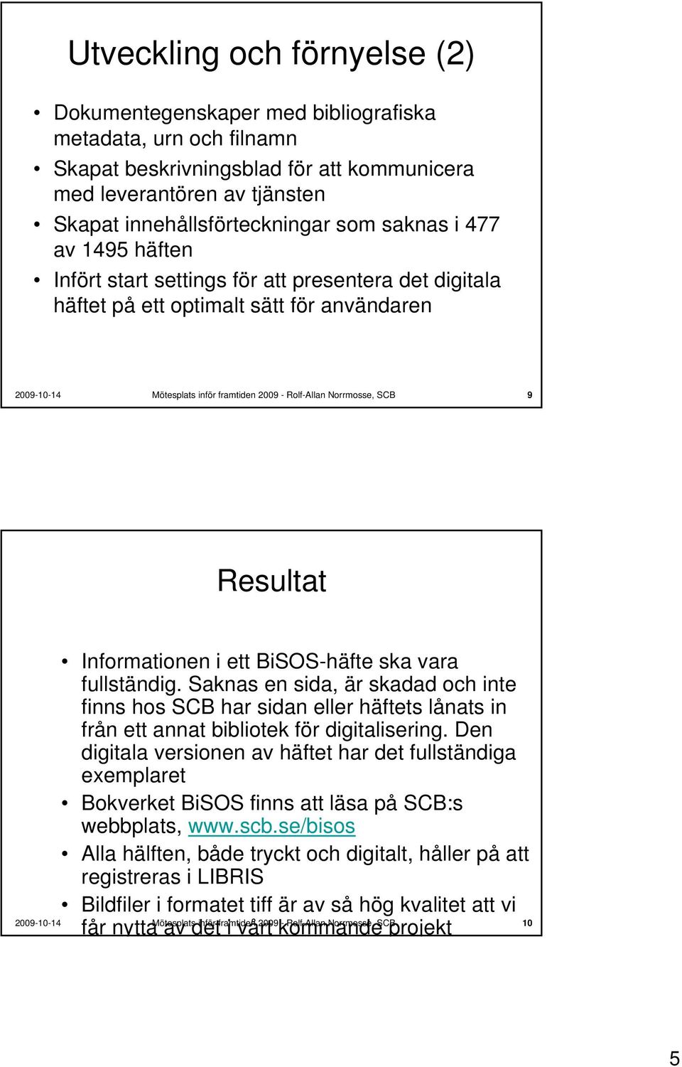 Saknas en sida, är skadad och inte finns hos SCB har sidan eller häftets lånats in från ett annat bibliotek för digitalisering.