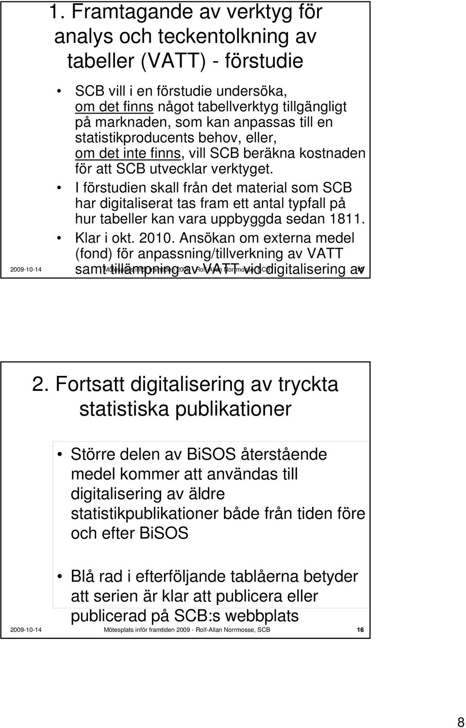 I förstudien skall från det material som SCB har digitaliserat tas fram ett antal typfall på hur tabeller kan vara uppbyggda sedan 8. Klar i okt. 200.