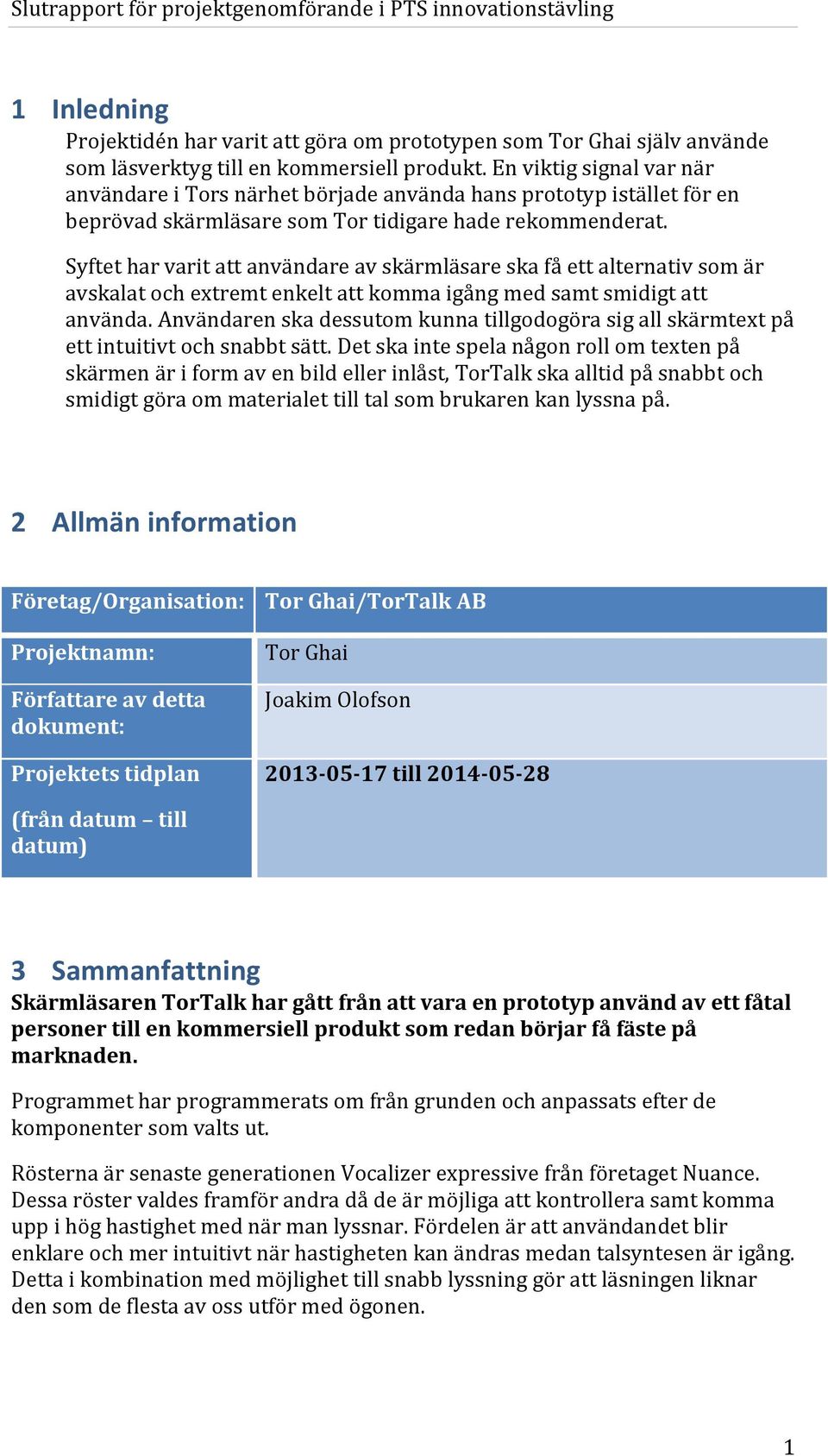 Syftet har varit att användare av skärmläsare ska få ett alternativ som är avskalat och extremt enkelt att komma igång med samt smidigt att använda.