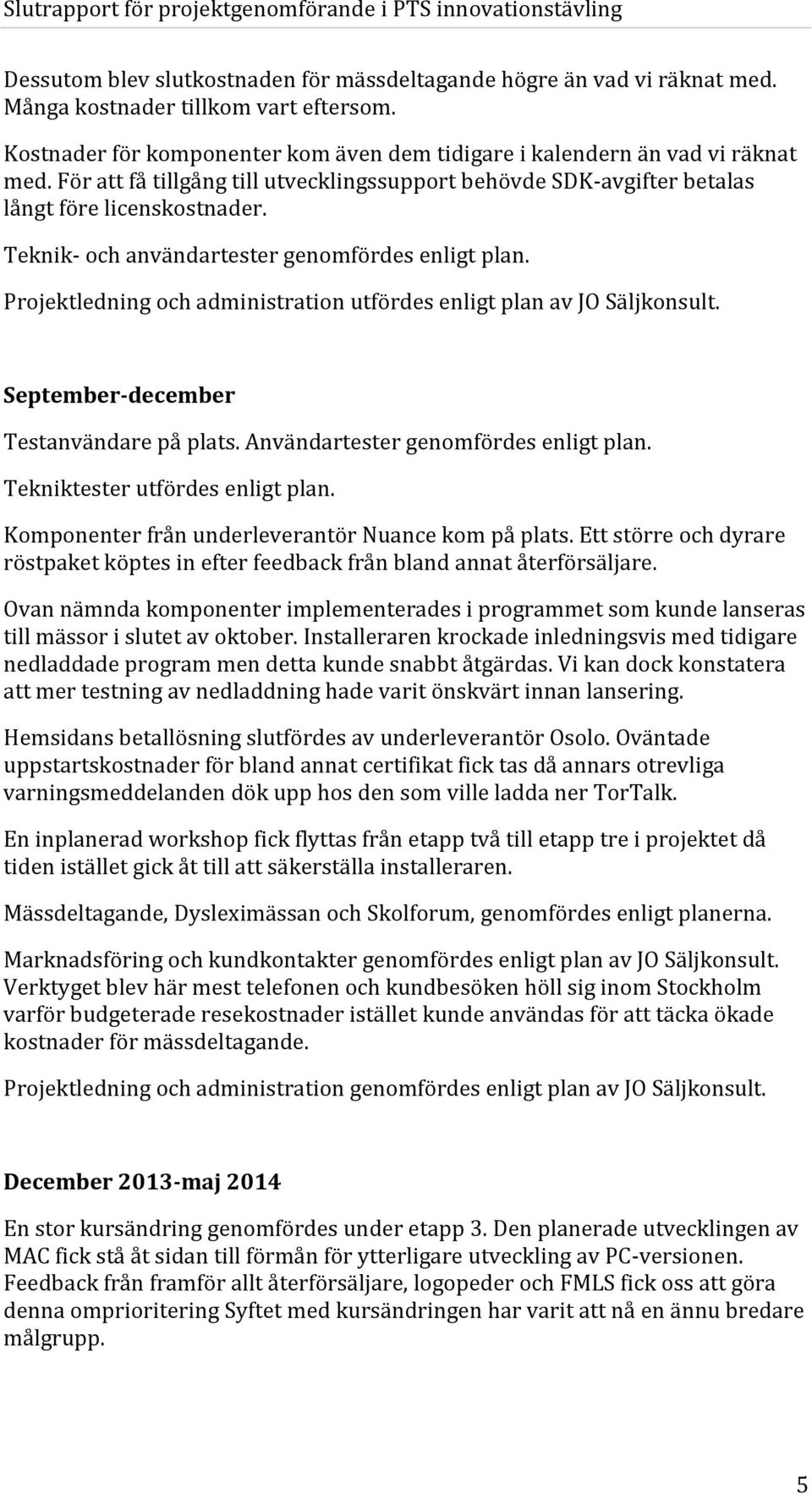 Projektledning och administration utfördes enligt plan av JO Säljkonsult. September-december Testanvändare på plats. Användartester genomfördes enligt plan. Tekniktester utfördes enligt plan.