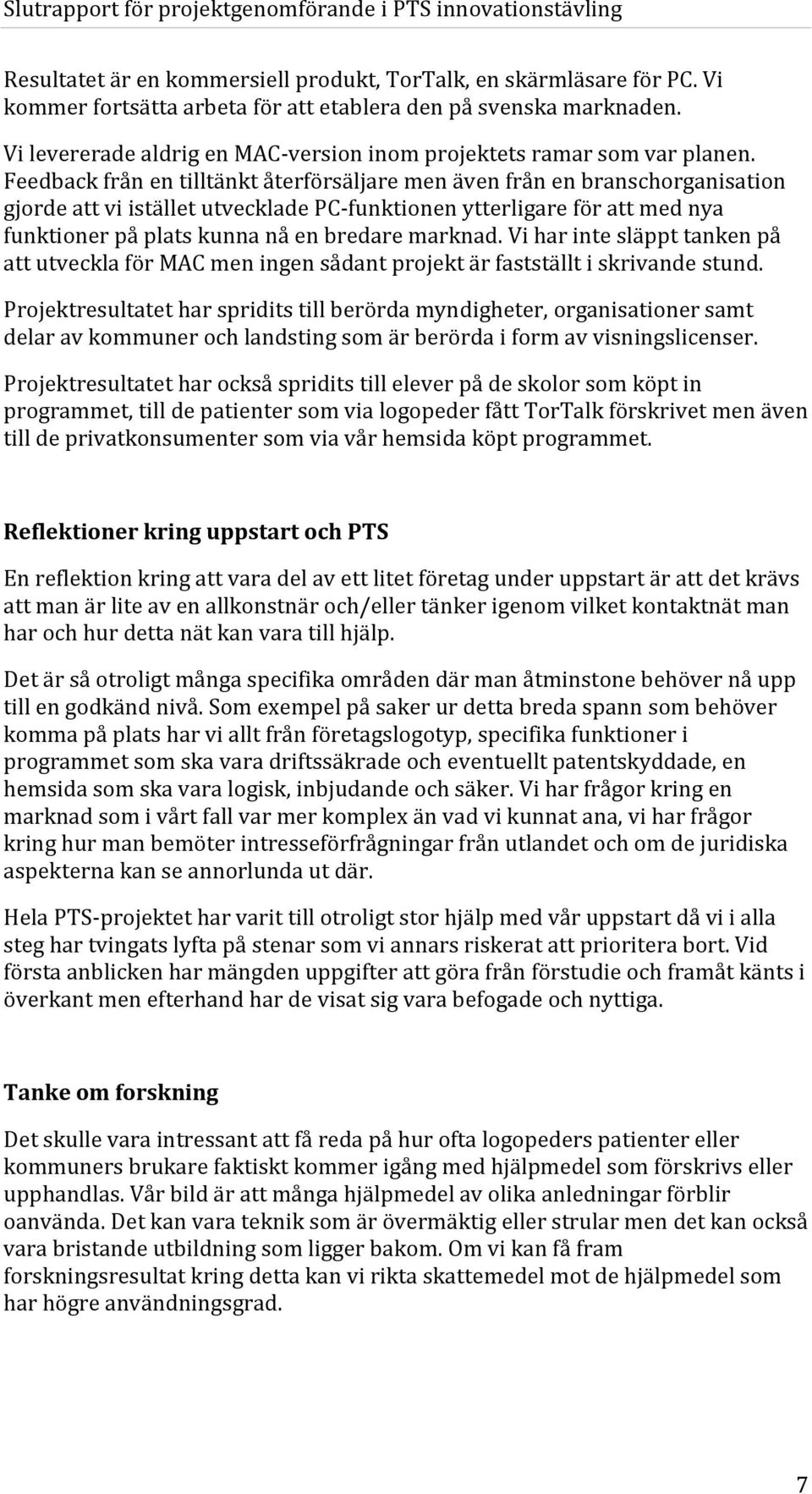 Feedback från en tilltänkt återförsäljare men även från en branschorganisation gjorde att vi istället utvecklade PC-funktionen ytterligare för att med nya funktioner på plats kunna nå en bredare