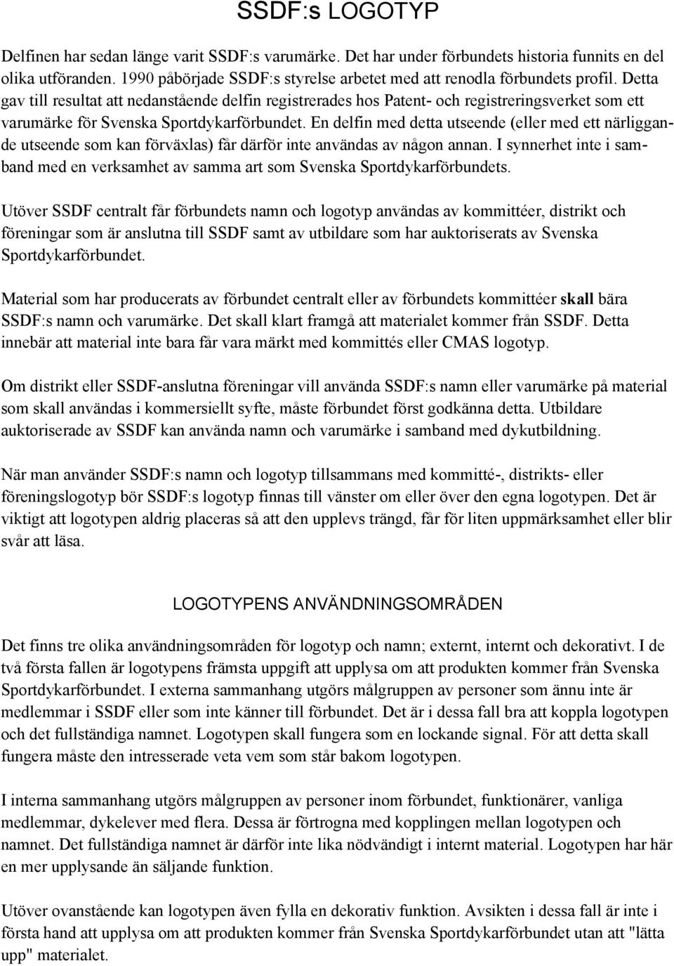 Detta gav till resultat att nedanstående delfin registrerades hos Patent- och registreringsverket som ett varumärke för Svenska Sportdykarförbundet.