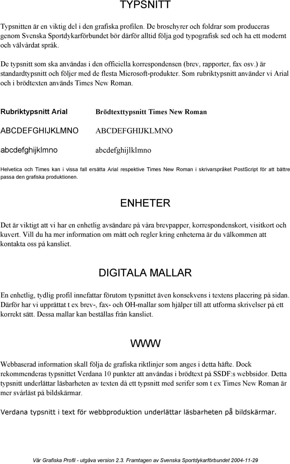 De typsnitt som ska användas i den officiella korrespondensen (brev, rapporter, fax osv.) är standardtypsnitt och följer med de flesta Microsoft-produkter.