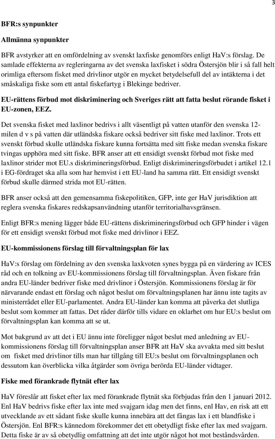 småskaliga fiske som ett antal fiskefartyg i Blekinge bedriver. EU-rättens förbud mot diskriminering och Sveriges rätt att fatta beslut rörande fisket i EU-zonen, EEZ.