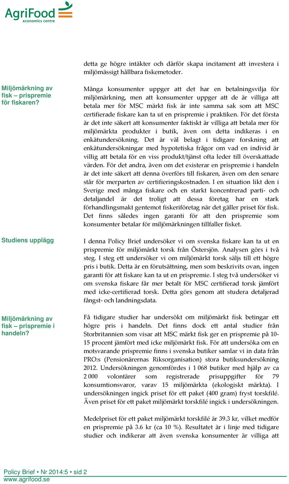 Många konsumenter uppger att det har en betalningsvilja för miljömärkning, men att konsumenter uppger att de är villiga att betala mer för MSC märkt fisk är inte samma sak som att MSC certifierade