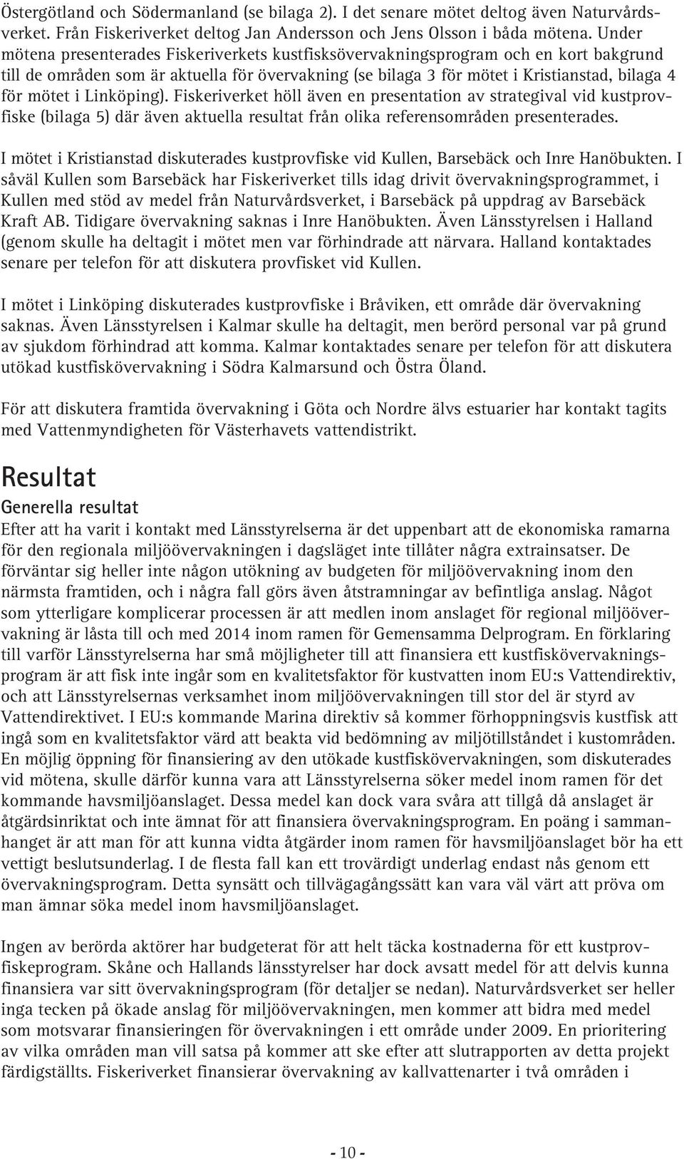 Linköping). Fiskeriverket höll även en presentation av strategival vid kustprovfiske (bilaga 5) där även aktuella resultat från olika referensområden presenterades.