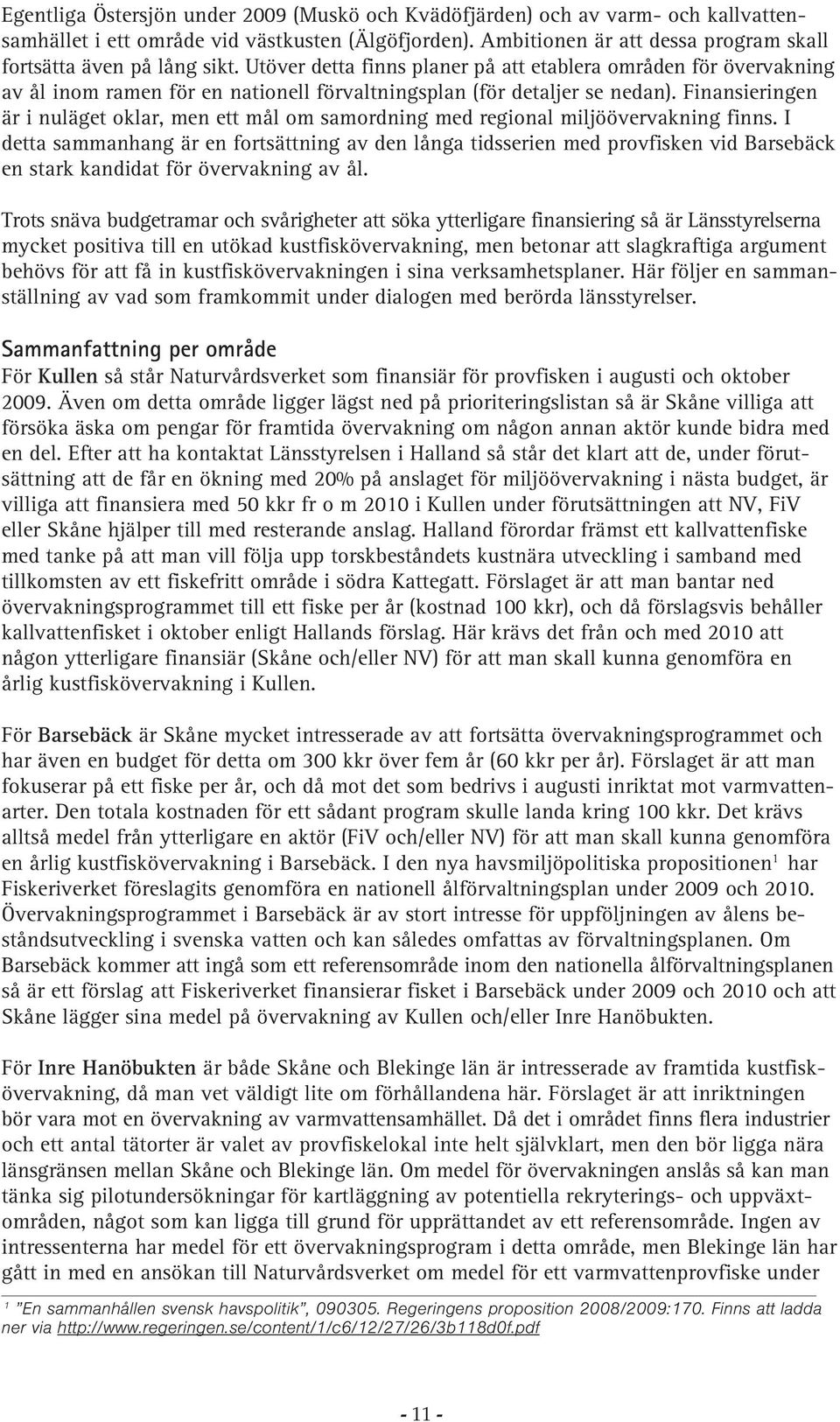 Utöver detta finns planer på att etablera områden för övervakning av ål inom ramen för en nationell förvaltningsplan (för detaljer se nedan).