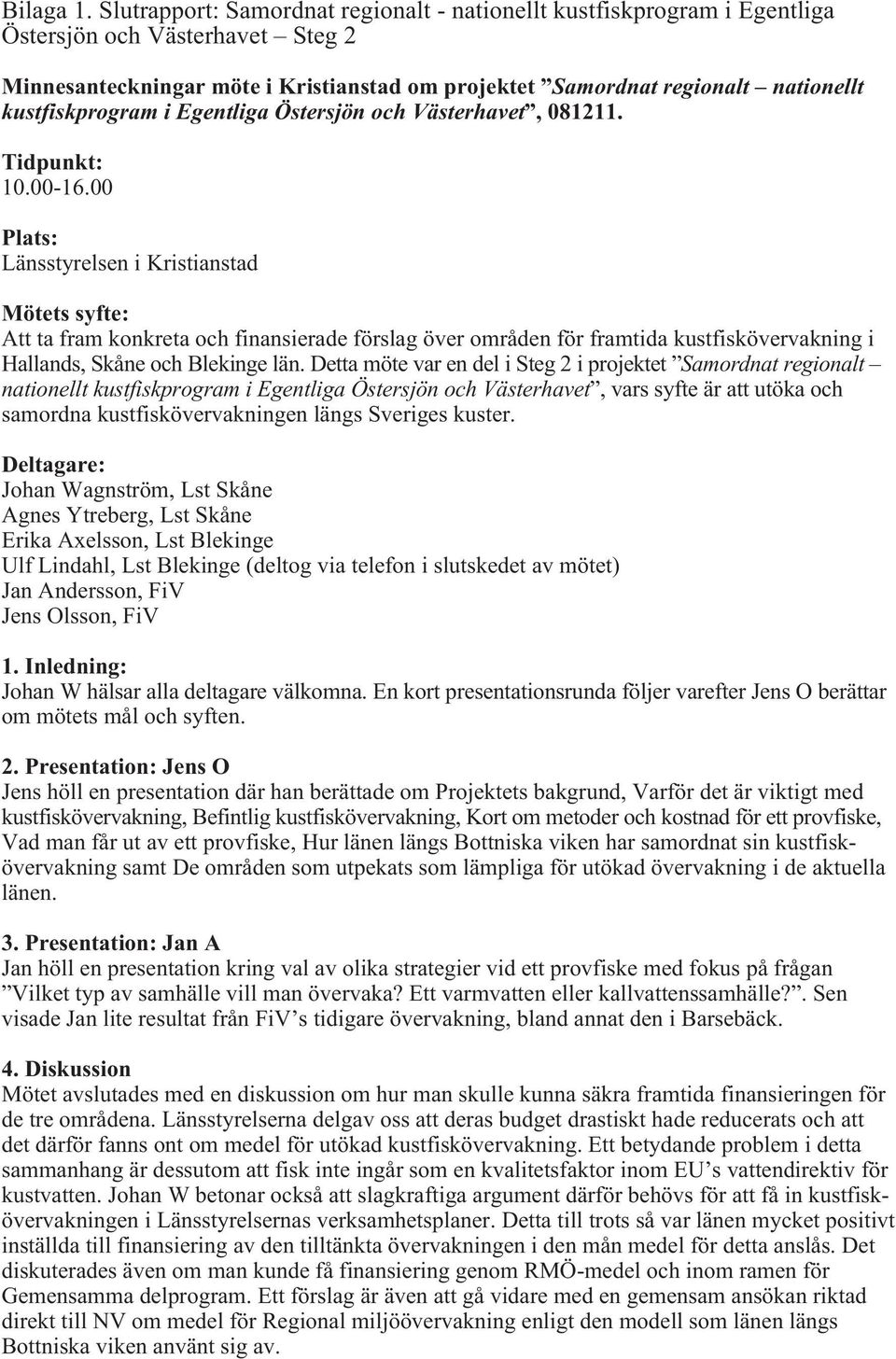 kustfiskprogram i Egentliga Östersjön och Västerhavet, 081211. Tidpunkt: 10.00-16.