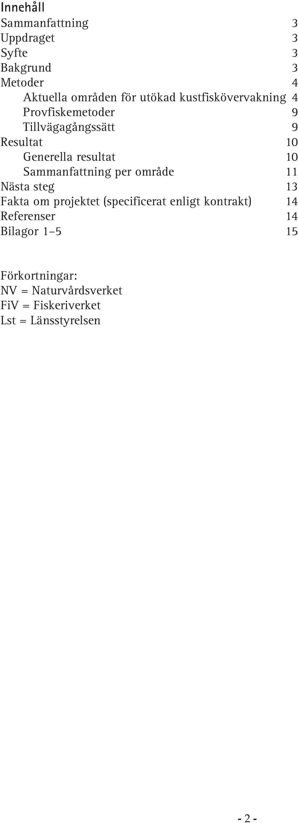 Sammanfattning per område 11 Nästa steg 13 Fakta om projektet (specificerat enligt kontrakt) 14