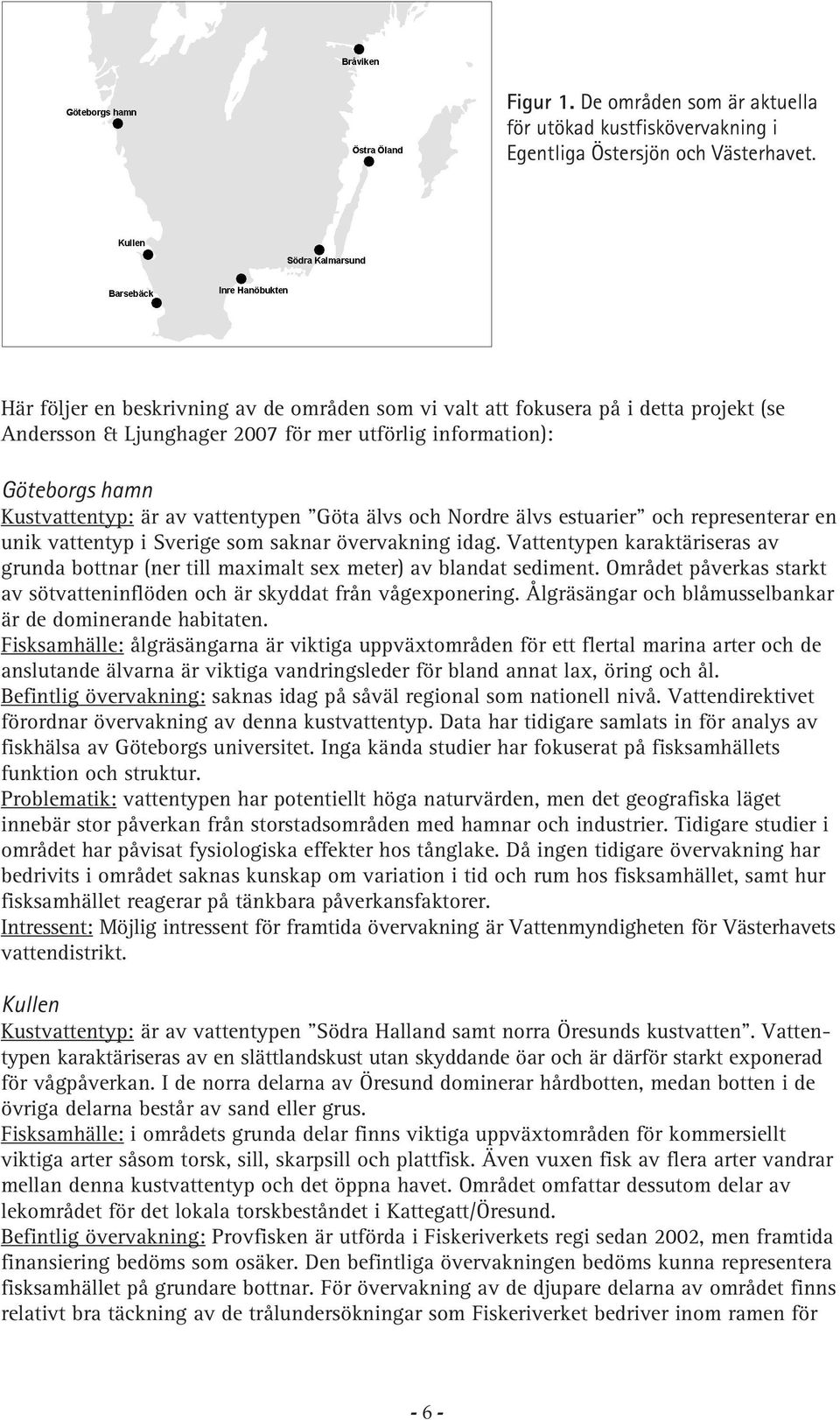 älvs och Nordre älvs estuarier och representerar en unik vattentyp i Sverige som saknar övervakning idag.