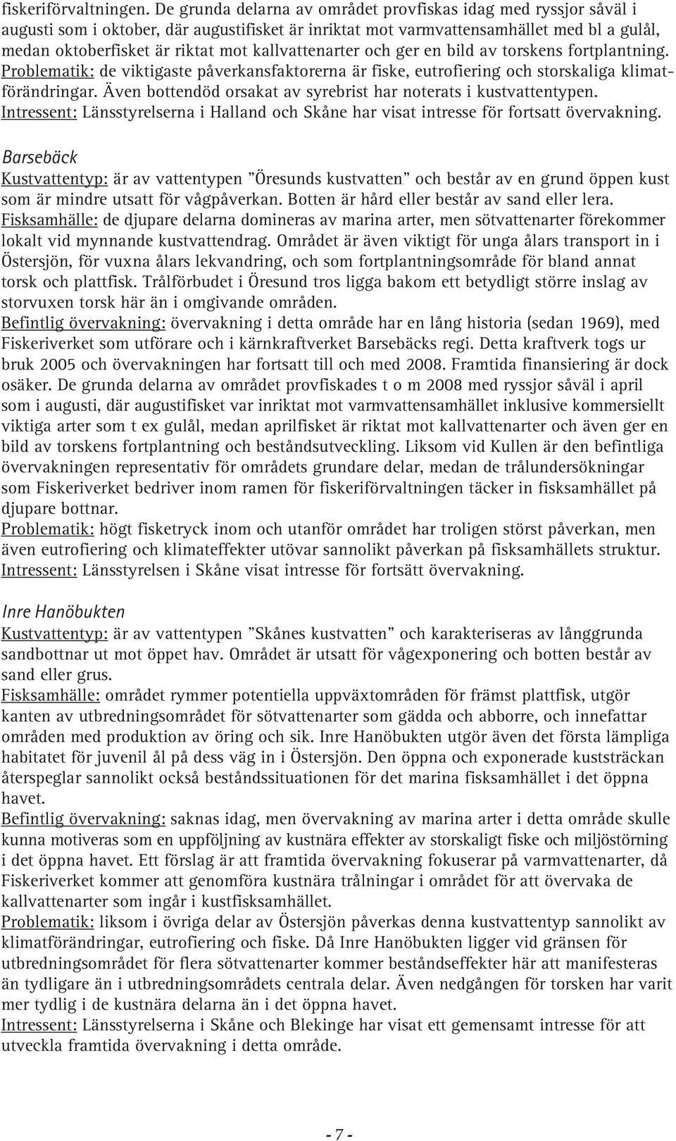 kallvattenarter och ger en bild av torskens fortplantning. Problematik: de viktigaste påverkansfaktorerna är fiske, eutrofiering och storskaliga klimatförändringar.