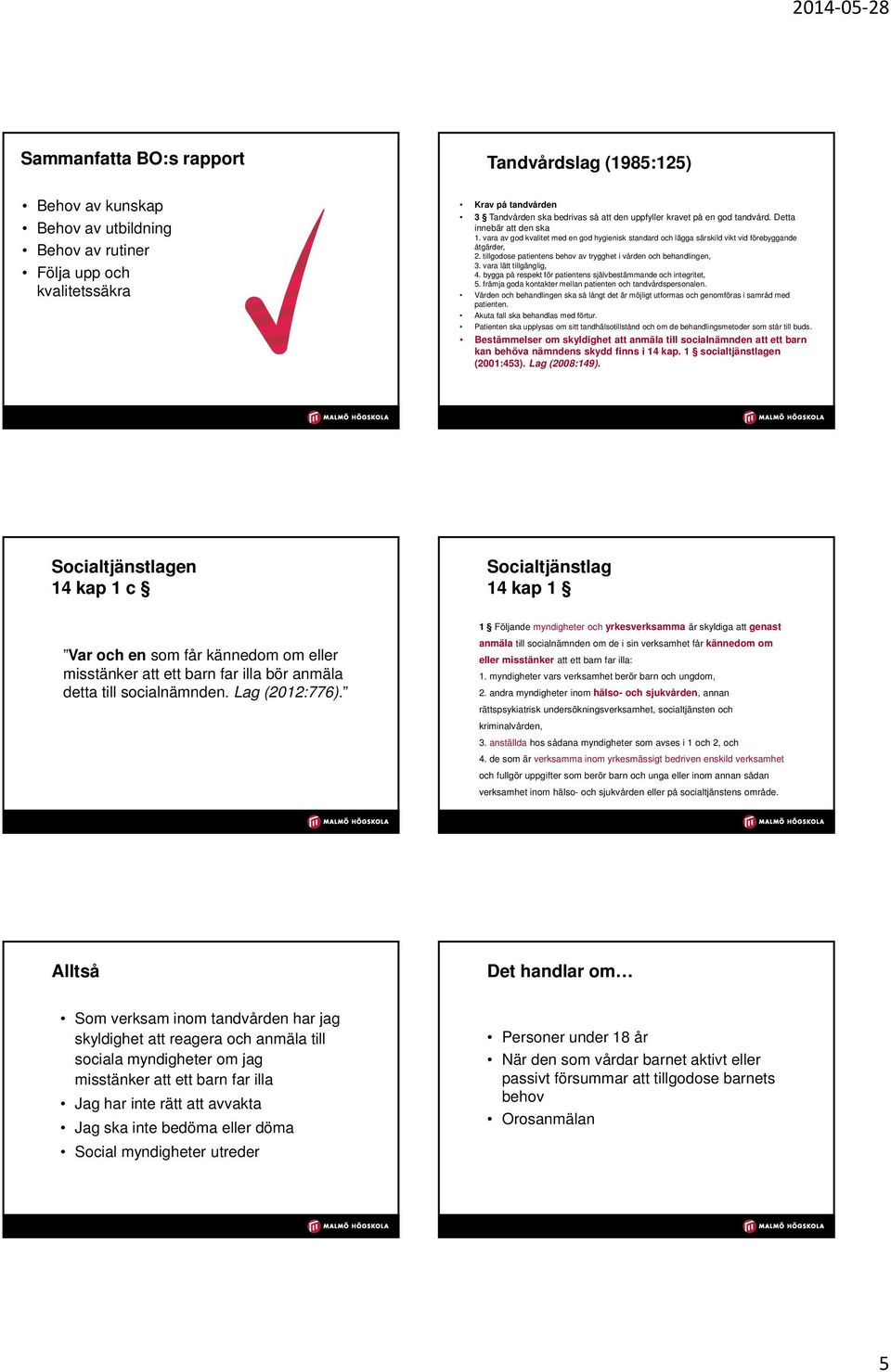 tillgodose patientens behov av trygghet i vården och behandlingen, 3. vara lätt tillgänglig, 4. bygga på respekt för patientens självbestämmande och integritet, 5.