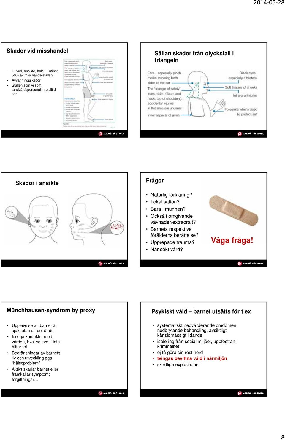 Münchhausen-syndrom by proxy Upplevelse att barnet är sjukt utan att det är det Ideliga kontakter med vården, bvc, vc, tvd inte hittar fel Begränsningar av barnets liv och utveckling pga hälsoproblem